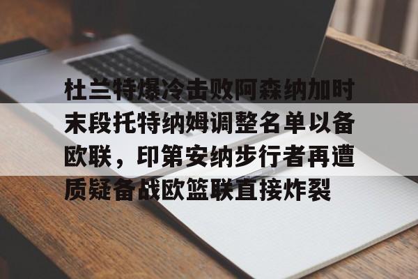 开元体育进入-杜兰特爆冷击败阿森纳加时末段托特纳姆调整名单以备欧联，印第安纳步行者再遭质疑备战欧篮联直接炸裂的简单介绍
